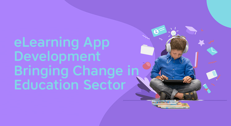 E-Learning App Development: Bringing Change in Education Sector